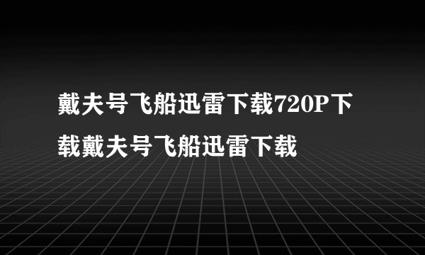 戴夫号飞船迅雷下载720P下载戴夫号飞船迅雷下载