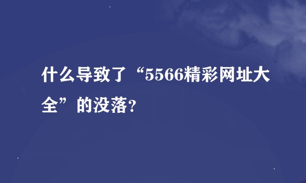 什么导致了“5566精彩网址大全”的没落？
