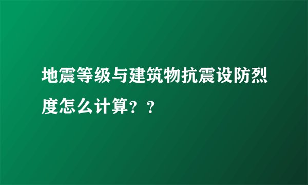 地震等级与建筑物抗震设防烈度怎么计算？？