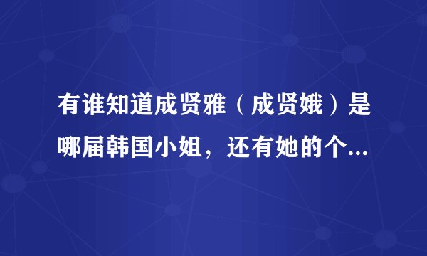 有谁知道成贤雅（成贤娥）是哪届韩国小姐，还有她的个人资料？