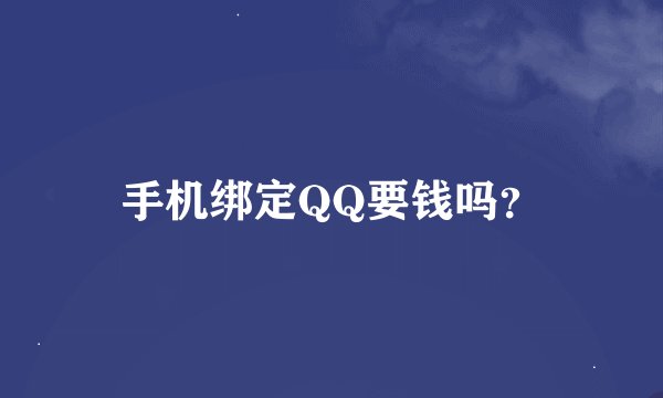 手机绑定QQ要钱吗？
