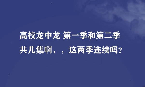 高校龙中龙 第一季和第二季共几集啊，，这两季连续吗？