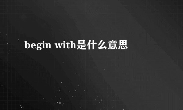 begin with是什么意思