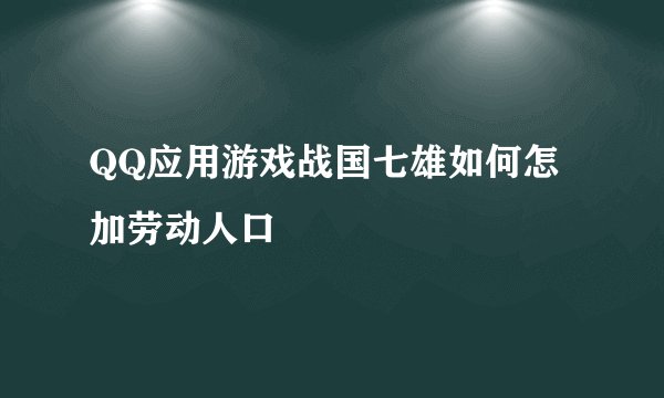 QQ应用游戏战国七雄如何怎加劳动人口