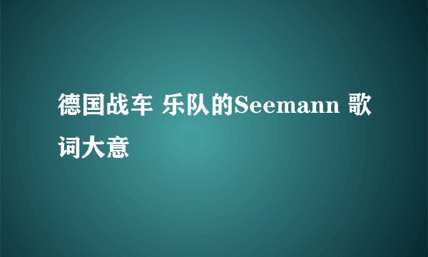 德国战车 乐队的Seemann 歌词大意
