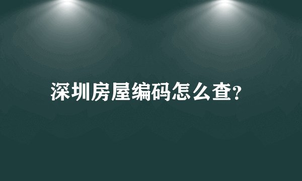 深圳房屋编码怎么查？