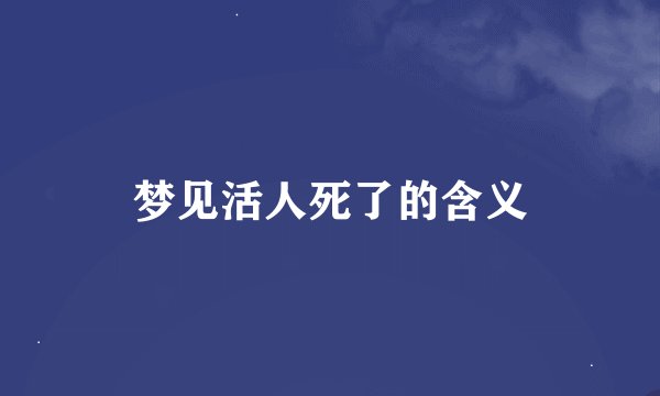 梦见活人死了的含义