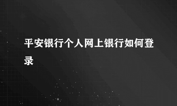 平安银行个人网上银行如何登录