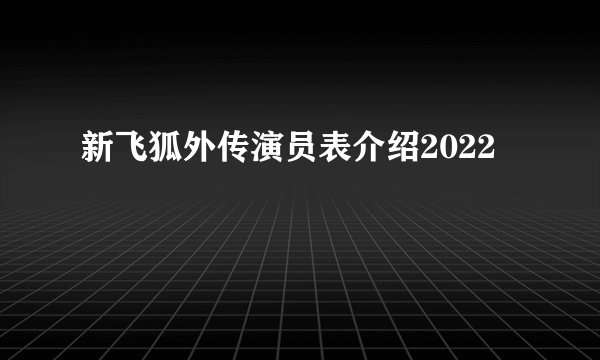 新飞狐外传演员表介绍2022
