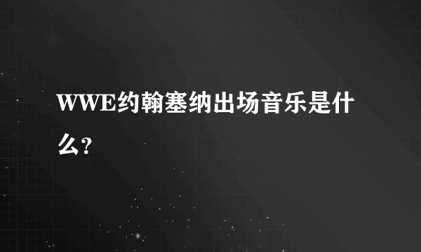 WWE约翰塞纳出场音乐是什么？