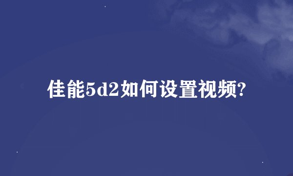 佳能5d2如何设置视频?