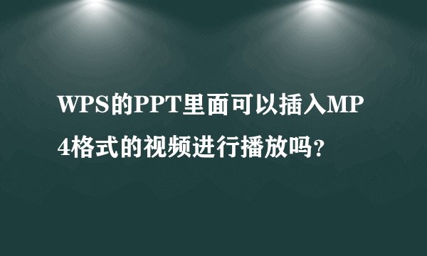 WPS的PPT里面可以插入MP4格式的视频进行播放吗?