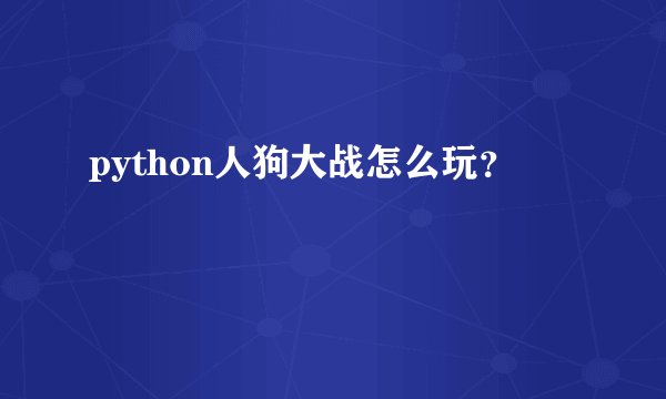 python人狗大战怎么玩？