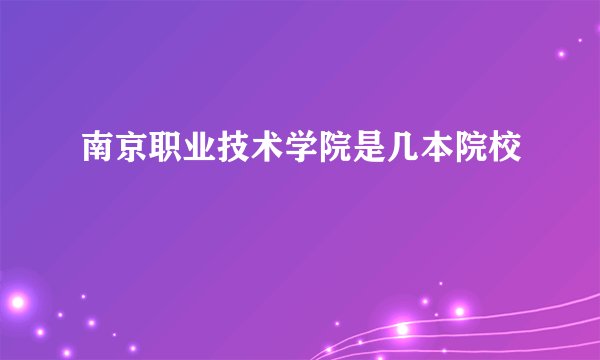 南京职业技术学院是几本院校