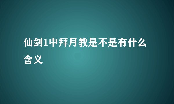 仙剑1中拜月教是不是有什么含义