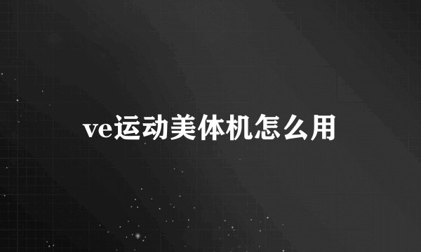 ve运动美体机怎么用
