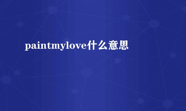 paintmylove什么意思