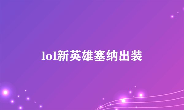 lol新英雄塞纳出装