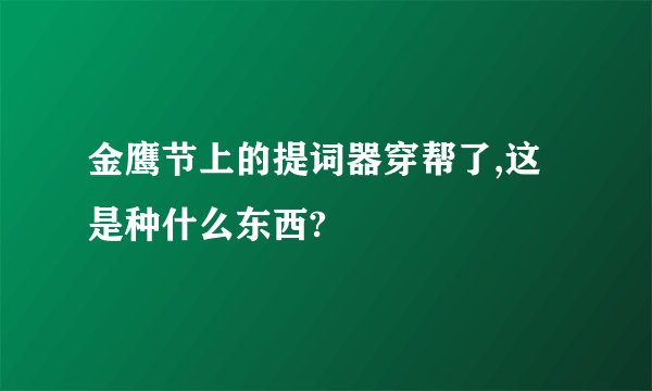 金鹰节上的提词器穿帮了,这是种什么东西?