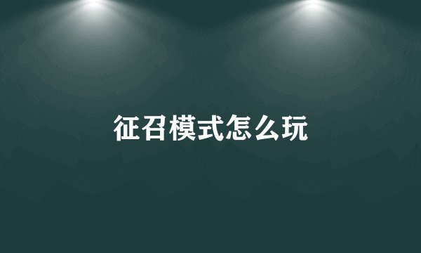 征召模式怎么玩