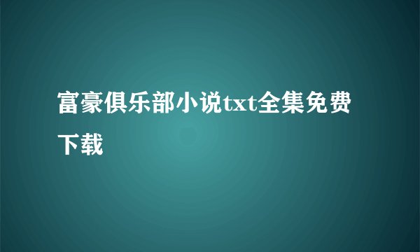 富豪俱乐部小说txt全集免费下载
