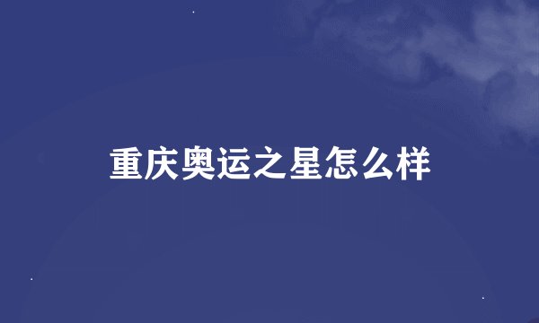 重庆奥运之星怎么样