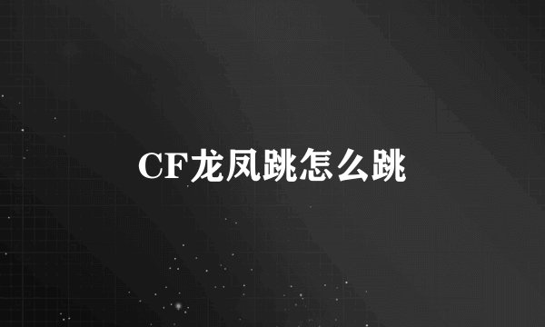 CF龙凤跳怎么跳