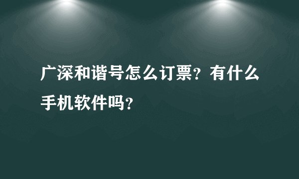 广深和谐号怎么订票？有什么手机软件吗？