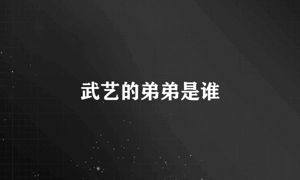 武艺的弟弟是谁