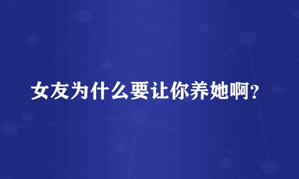女友为什么要让你养她啊？