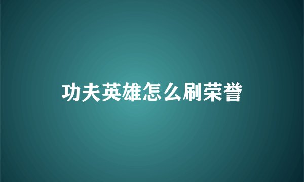 功夫英雄怎么刷荣誉