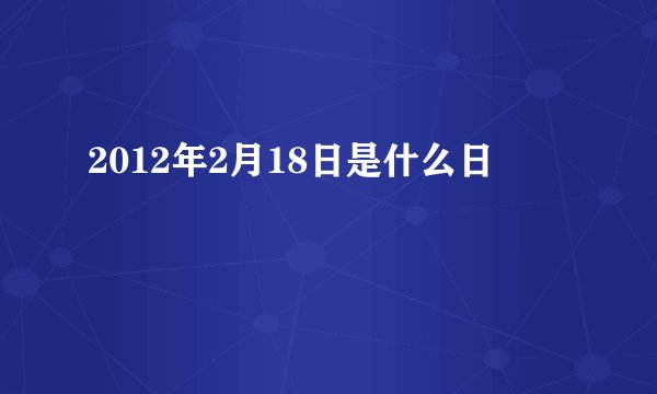 2012年2月18日是什么日