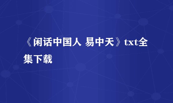 《闲话中国人 易中天》txt全集下载