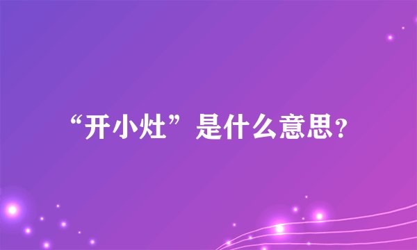 “开小灶”是什么意思?