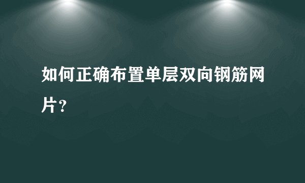 如何正确布置单层双向钢筋网片？