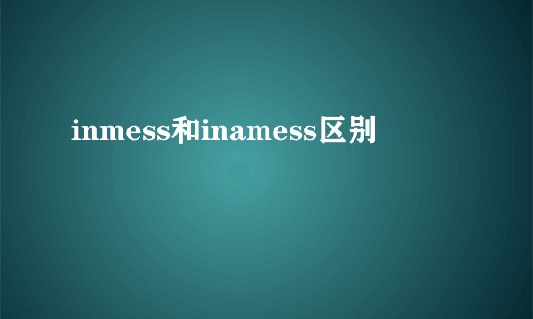 inmess和inamess区别