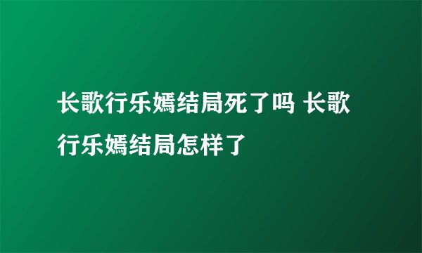 长歌行乐嫣结局死了吗 长歌行乐嫣结局怎样了