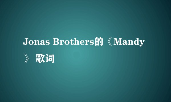 Jonas Brothers的《Mandy》 歌词