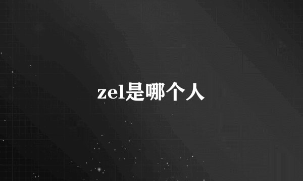 zel是哪个人