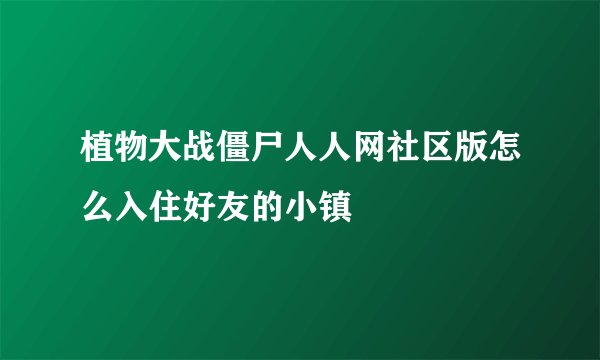 植物大战僵尸人人网社区版怎么入住好友的小镇