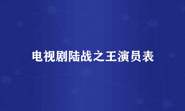 电视剧陆战之王演员表