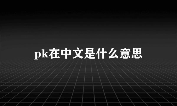 pk在中文是什么意思