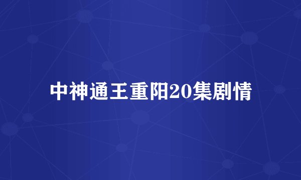 中神通王重阳20集剧情