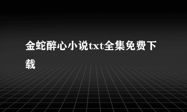 金蛇醉心小说txt全集免费下载