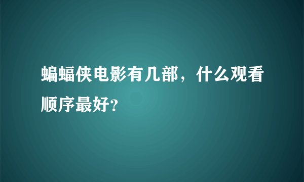 蝙蝠侠电影有几部，什么观看顺序最好？