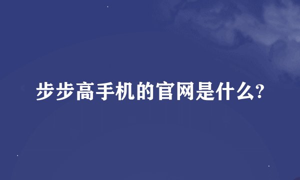 步步高手机的官网是什么?