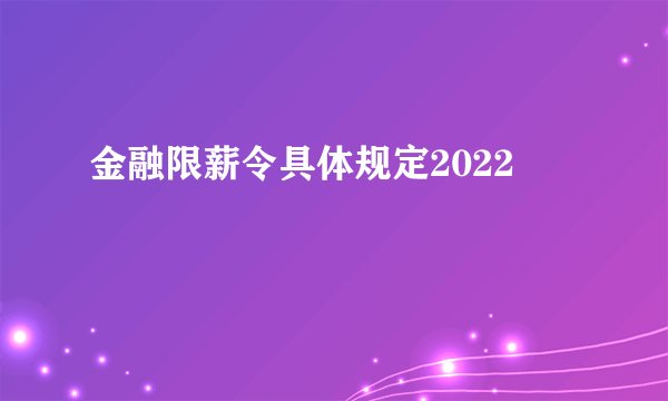 金融限薪令具体规定2022