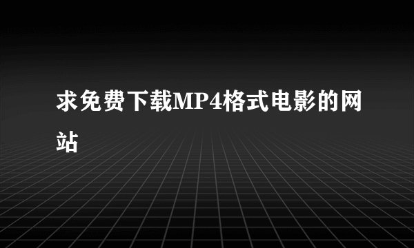 求免费下载MP4格式电影的网站
