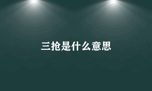 三抢是什么意思