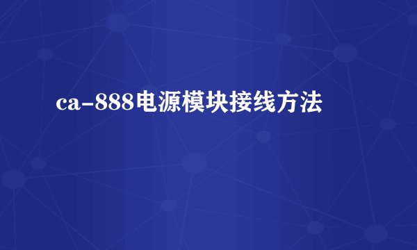 ca-888电源模块接线方法